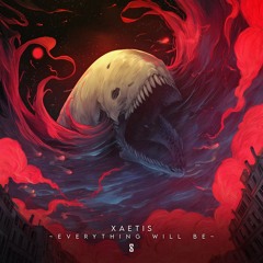 XAETIS ~ Everything Will Be