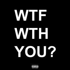WTF WTH U? (prod. SKY x Ayoplush)