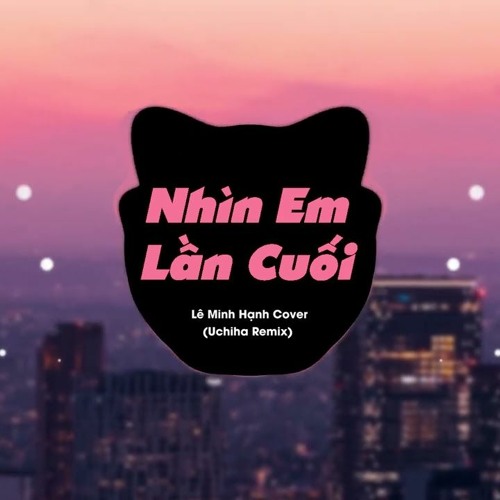 Đừng Quay Đi Em Hãy Nhìn Lại.. | Nhìn Em Lần Cuối Remix