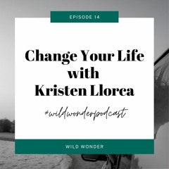 How to Change Your Life with Kristen Llorca