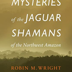 [Get] EPUB 💜 Mysteries of the Jaguar Shamans of the Northwest Amazon by  Robin M. Wr
