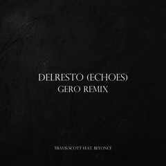 Travis Scott feat. Beyoncé - DELRESTO (ECHOES) (Gero Remix)