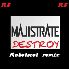 Majistrate - Destroy (Robotscot Remix)