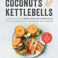Read [EPUB KINDLE PDF EBOOK] Coconuts and Kettlebells: A Personalized 4-Week Food and