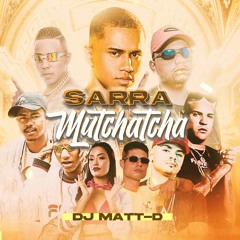 DJ Matt-D - Sarra Mutchatcha (MCs Leozinho ZS,Menor MC,Julio DER,DR,Romeu,Dentinho,MC Diouro, Naíse)