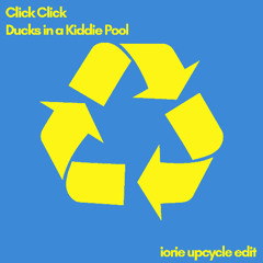 Click Click - Ducks In The Kiddie Pool (Iorie Upcycle Edit)