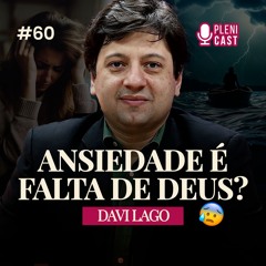 LIDANDO COM A ANSIEDADE NOS DIAS ATUAIS (com Davi Lago) | Plenicast #60