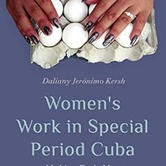 Read✔ ebook✔ ⚡PDF⚡ Women’s Work in Special Period Cuba: Making Ends Meet