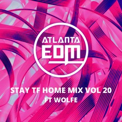 ATLEDM PRESENTS: Stay TF Home Mix Vol 20 ft WOLFE