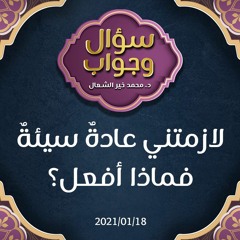 لازمتني عادةٌ سيئةٌ فماذا أفعل؟ - د.محمد خير الشعال