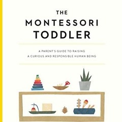 GET EPUB 📕 The Montessori Toddler: A Parent's Guide to Raising a Curious and Respons