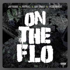 ON THE FLO - JAY ROBB PAYROLL FR33BANDIT BAY SWAG