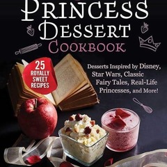 free read✔ The Princess Dessert Cookbook: Desserts Inspired by Disney, Star Wars, Classic Fairy