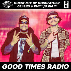 Good Times Radio Episode 82 ft. Goshfather