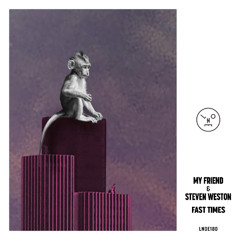 PREMIERE: My Friend & Steven Weston - Fast Times (Original Mix) [Last Night On Earth]