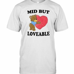 Mid But Loveable By Justin McGuire T Shirt