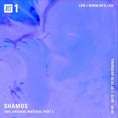 Shamos - 100% Original Material (NTS 02.02.23)