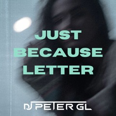Just Because Letter {DJ_PETER_GL Mini Mix}