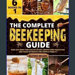 Read eBook [PDF] ❤ The Complete Beekeeping Guide [6 in 1]: Start and Grow Your Own Bee Colony, Mas