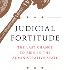 [Free] PDF 📑 Judicial Fortitude: The Last Chance to Rein In the Administrative State