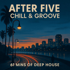 After Five – Chill & Groove | 61 Mins of Deep House