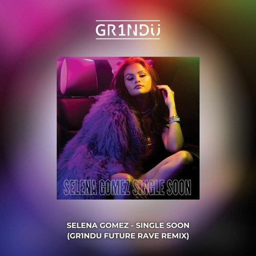 Stream Selena Gomez - Single Soon (GR1NDU Remix) [Extended] by GR1NDU