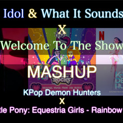 [MASHUP] Your Idol x Welcome To The Show x What It Sounds Like (KDH x MLP: EG - Rainbow Rocks)