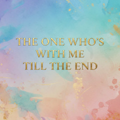 The One Who’s With Me Till the End