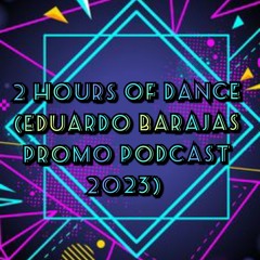 2 Hours Of Dance (Eduardo Barajas Promo Podcast 2023)