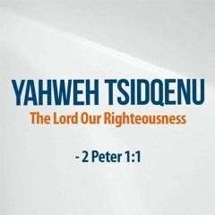 YAHWEH TSIDQENU (The Lord Our Righteousness) - 2 Peter 1:1