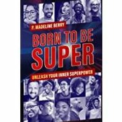 (PDF)(Read) Born to Be Super: Unleash Your Inner Superpower