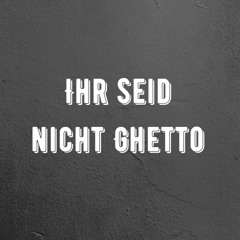 Ihr seid nicht Ghetto (Pastiche/Remix/Mashup)