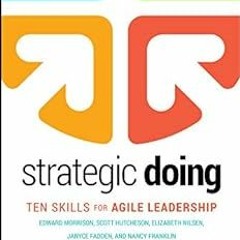 View PDF 📌 Strategic Doing: Ten Skills for Agile Leadership by Edward Morrison,Scott
