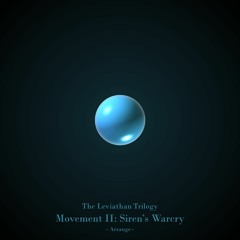 The Leviathan Trilogy, Movement II: Siren's Warcry [Arrange]