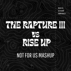 THE RAPTURE III x RISE UP (NOT FOR US MUSHUP) .mp3