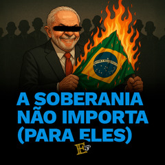 A Soberania NÃO IMPORTA (Para eles)