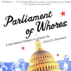 [Get] EBOOK 💛 Parliament of Whores: A Lone Humorist Attempts to Explain the Entire U