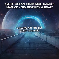 Arctic Ocean, Henry Moe, Gayax & MatricK X Gid Sedgwick & Rinaly - Calling Off The Sky (ANDY Mashup)