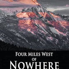 VIEW PDF 📁 Four Miles West of Nowhere by  John Phillips EBOOK EPUB KINDLE PDF