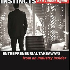 [Get] EPUB 📰 Instincts of a Talent Agent: Entrepreneurial Takeaways from an Industry