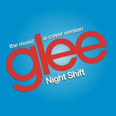Night Shift (Glee Cast AI Version)