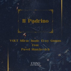 VOLT, Mirac Inanc, Eray Gumus Feat. Pavel Matckevich - Il Padrino [Ethno Electronica]