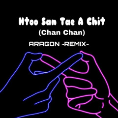 Chan Chan - Htoo Sann Tae A Chit ( ARAGON REMIX )