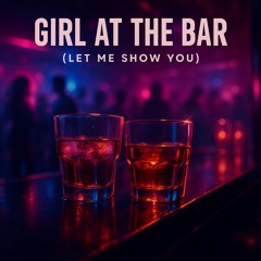 Girl at the Bar (Let Me Show You)