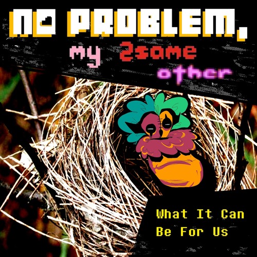 [PIPEJAM2] What It Can Be For Us ||(No Problem,My 2SameOther)