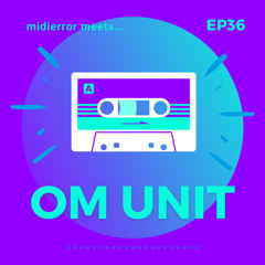 midierror meets... Om Unit [EP36] Electronic Musician / DJ