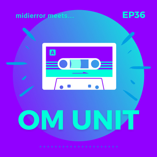 midierror meets... Om Unit [EP36] Electronic Musician / DJ