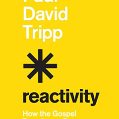 [GET] EPUB 🗃️ Reactivity: How the Gospel Transforms Our Actions and Reactions by  Pa