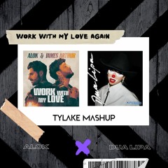 Alok, Dua Lipa - Work With My Love Again (Tylake Mashup)