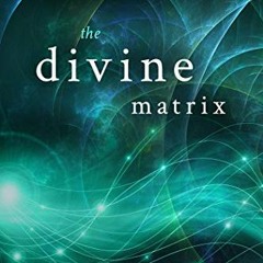 Read EPUB KINDLE PDF EBOOK The Divine Matrix: Bridging Time, Space, Miracles, and Bel